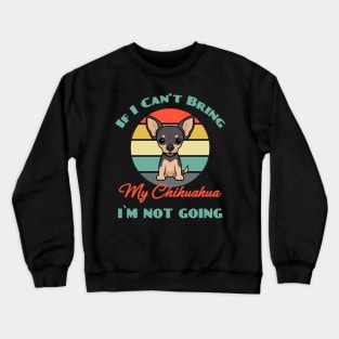 If I Can't Bring My Chihuahua i`m not going Dog puppy Lover Cute Crewneck Sweatshirt